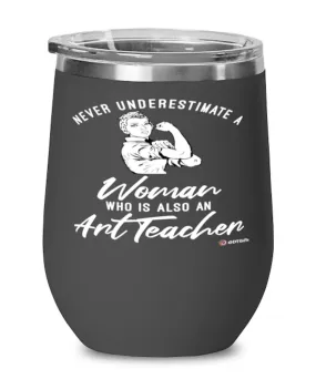 Art Teacher Wine Glass Never Underestimate A Woman Who Is Also An Art Teacher 12oz Stainless Steel Black